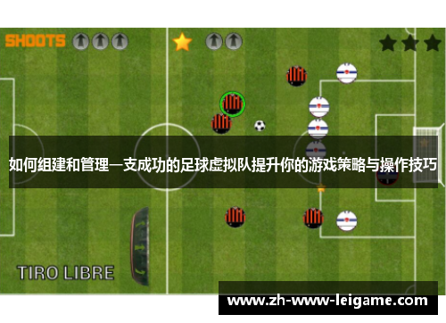 如何组建和管理一支成功的足球虚拟队提升你的游戏策略与操作技巧