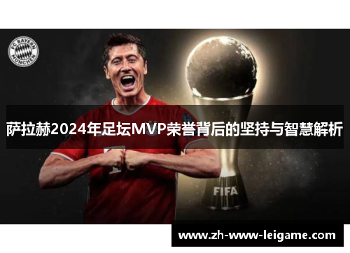 萨拉赫2024年足坛MVP荣誉背后的坚持与智慧解析 萨拉赫2024年足坛MVP荣誉背后的坚持与智慧解析