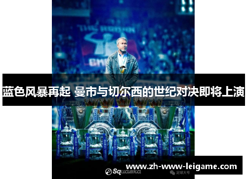 蓝色风暴再起 曼市与切尔西的世纪对决即将上演