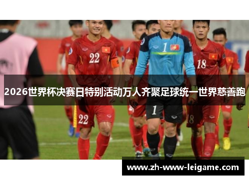 2026世界杯决赛日特别活动万人齐聚足球统一世界慈善跑