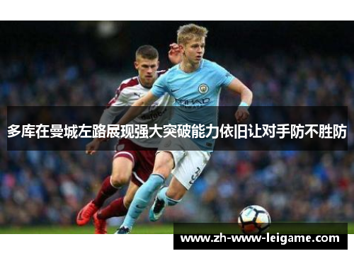 多库在曼城左路展现强大突破能力依旧让对手防不胜防 多库在曼城左路展现强大突破能力依旧让对手防不胜防
